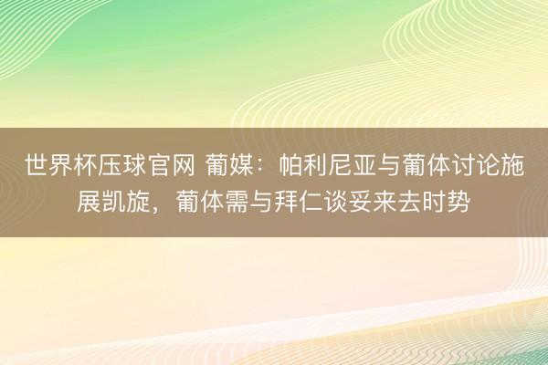 世界杯压球官网 葡媒:帕利尼亚与葡体讨论施展凯旋,葡体需与拜仁谈妥来去时势